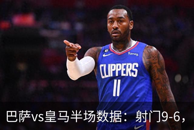 巴萨vs皇马半场数据：射门9-6，射正4-2，得分机会1-3