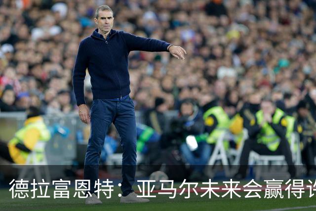 德拉富恩特：亚马尔未来会赢得许多金球奖，他更享受团队荣誉