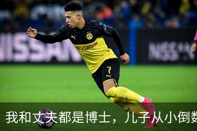 我和丈夫都是博士，儿子从小倒数，我们没补课，他后来也成了博士