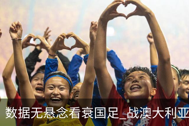 数据无悬念看衰国足 战澳大利亚咱们少输当赢!