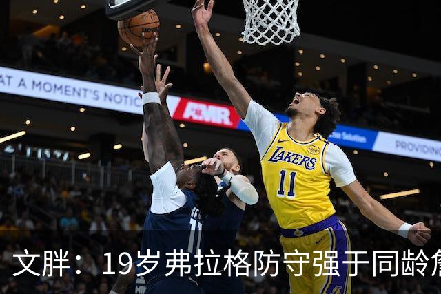 文胖：19岁弗拉格防守强于同龄詹姆斯，投篮基本功更扎实