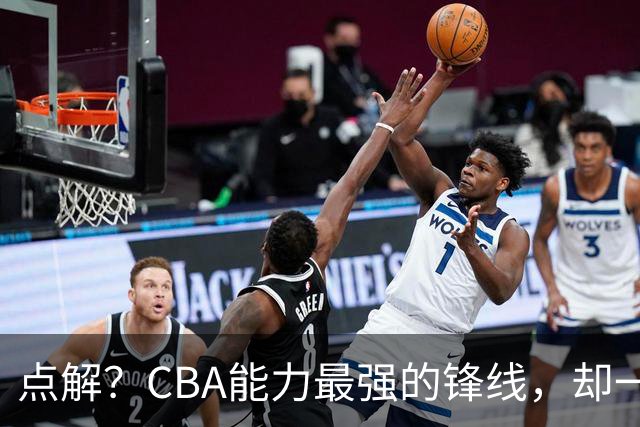 点解？CBA能力最强的锋线，却一直无缘中国男篮