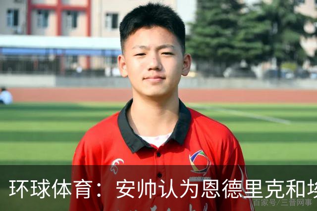 环球体育：安帅认为恩德里克和埃斯特旺代表着巴西队的未来