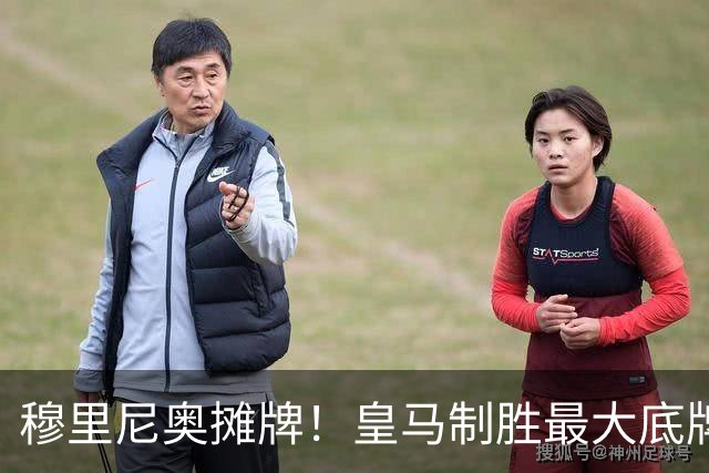穆里尼奥摊牌！皇马制胜最大底牌！伯纳乌新援才是大杀器