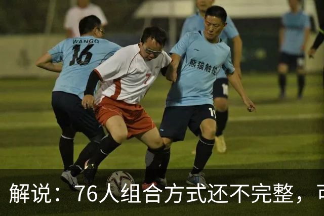 解说：76人组合方式还不完整，可架不住能打的人太多