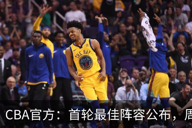 CBA官方：首轮最佳阵容公布，周琦、孙铭徽、陈国豪在列