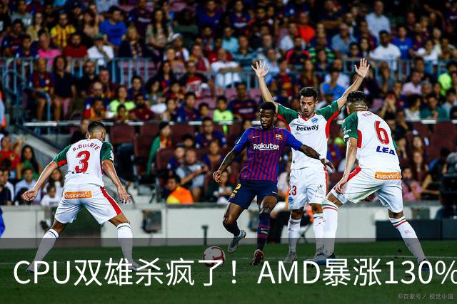 CPU双雄杀疯了！AMD暴涨130%、Intel涨120%：今年出货量预计同比增长31%